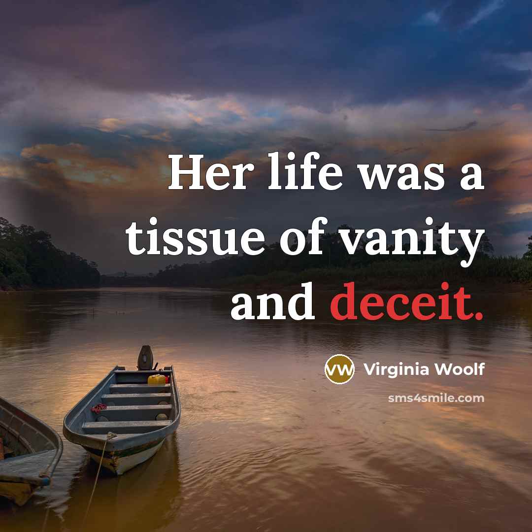 “Her life was a tissue of vanity and deceit.…” quote by Virginia Woolf