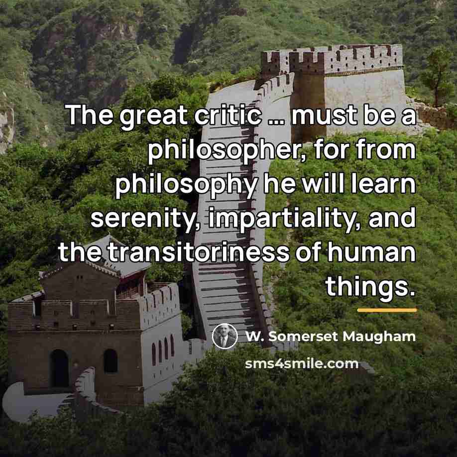 “The great critic … must be a philosopher, for from…” quote by W. Somerset Maugham