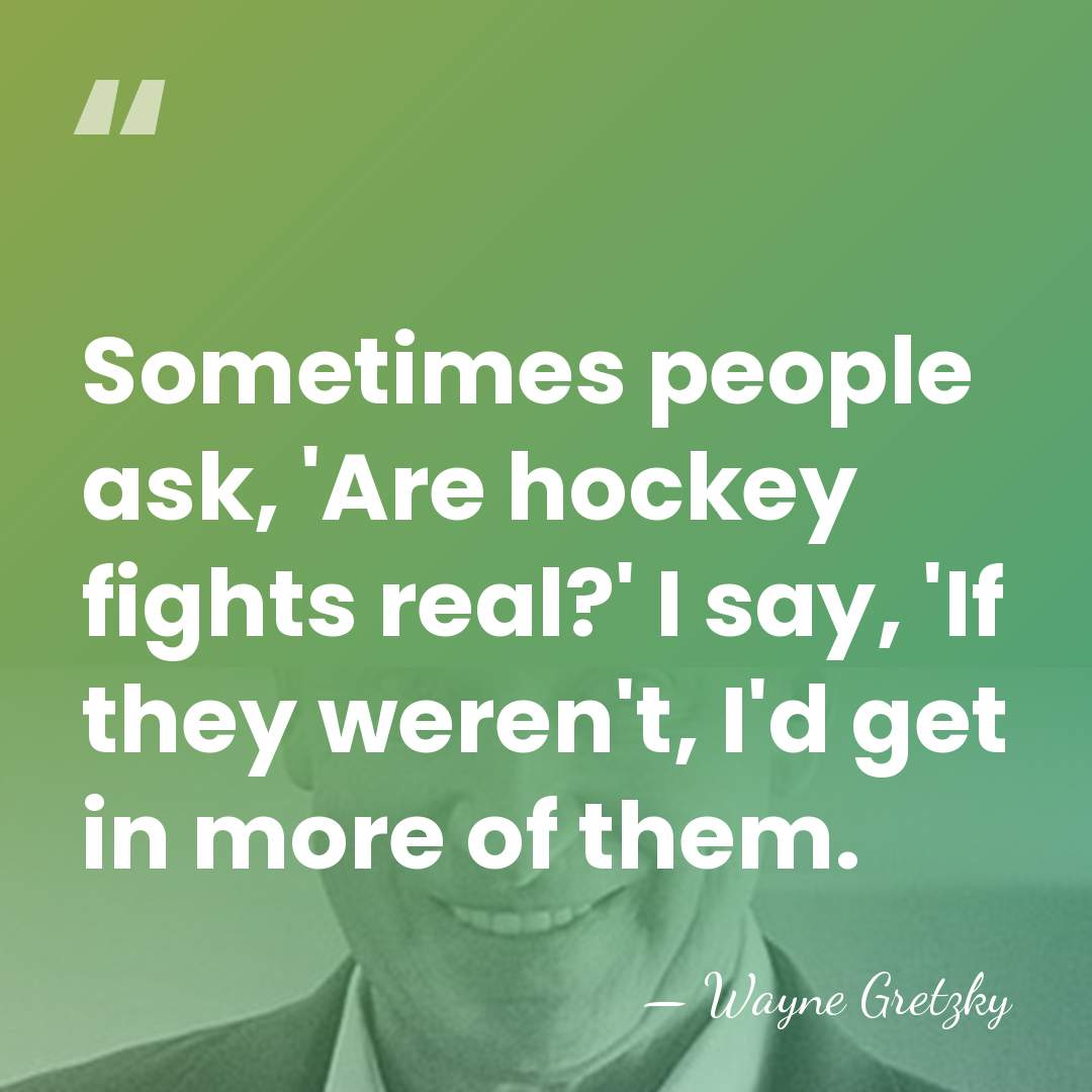 Sometimes people ask, 'Are hockey fights real?' I say, 'If they weren't,&hellip; - Wayne Gretzky