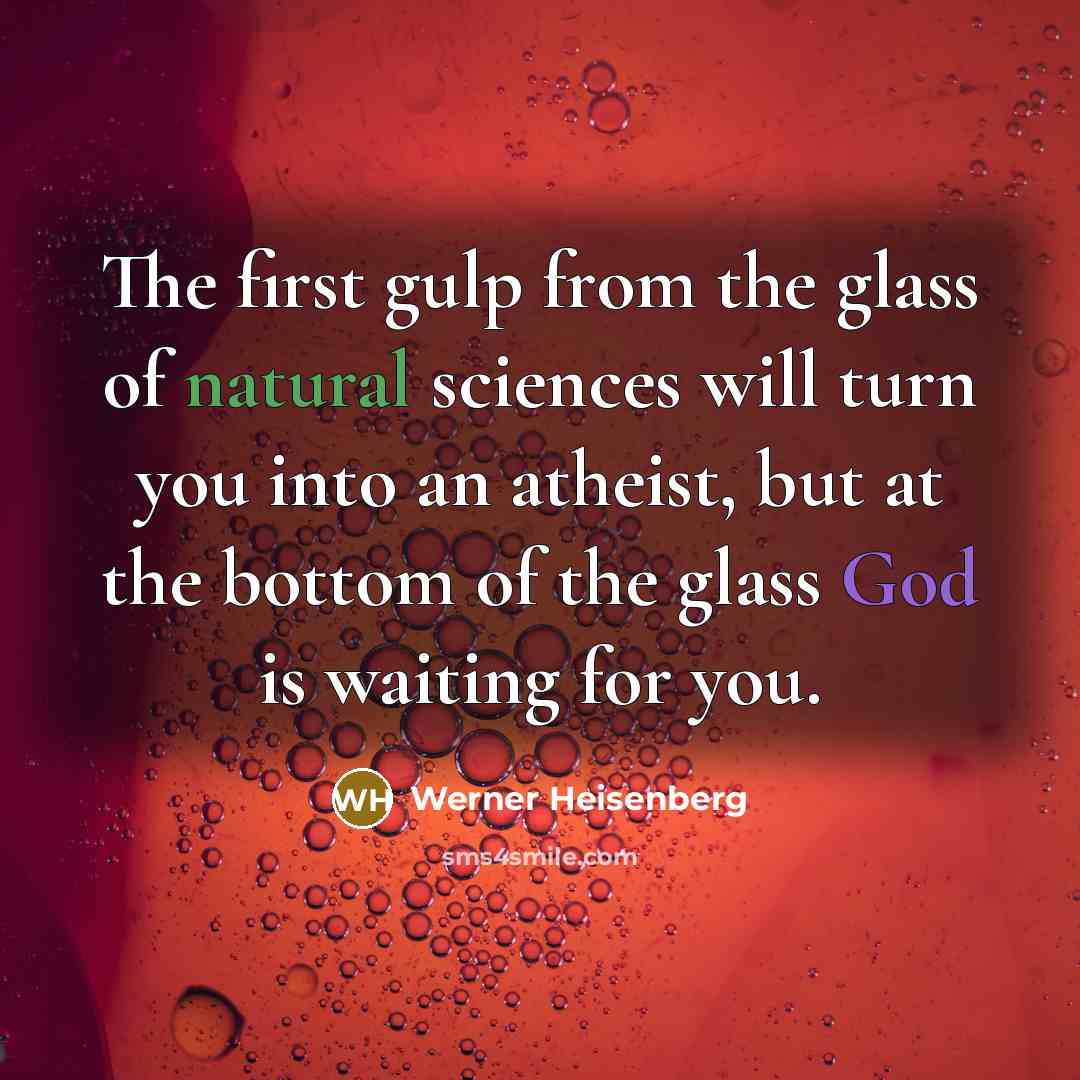 “The first gulp from the glass of natural sciences will…” quote by Werner Heisenberg