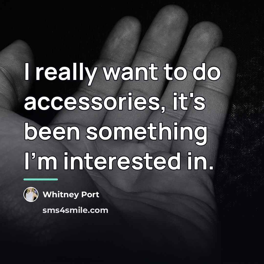 “I really want to do accessories, it's been something I'm…” quote by Whitney Port