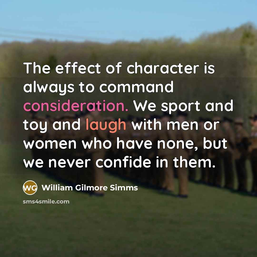 “The effect of character is always to command consideration. We…” quote by William Gilmore Simms