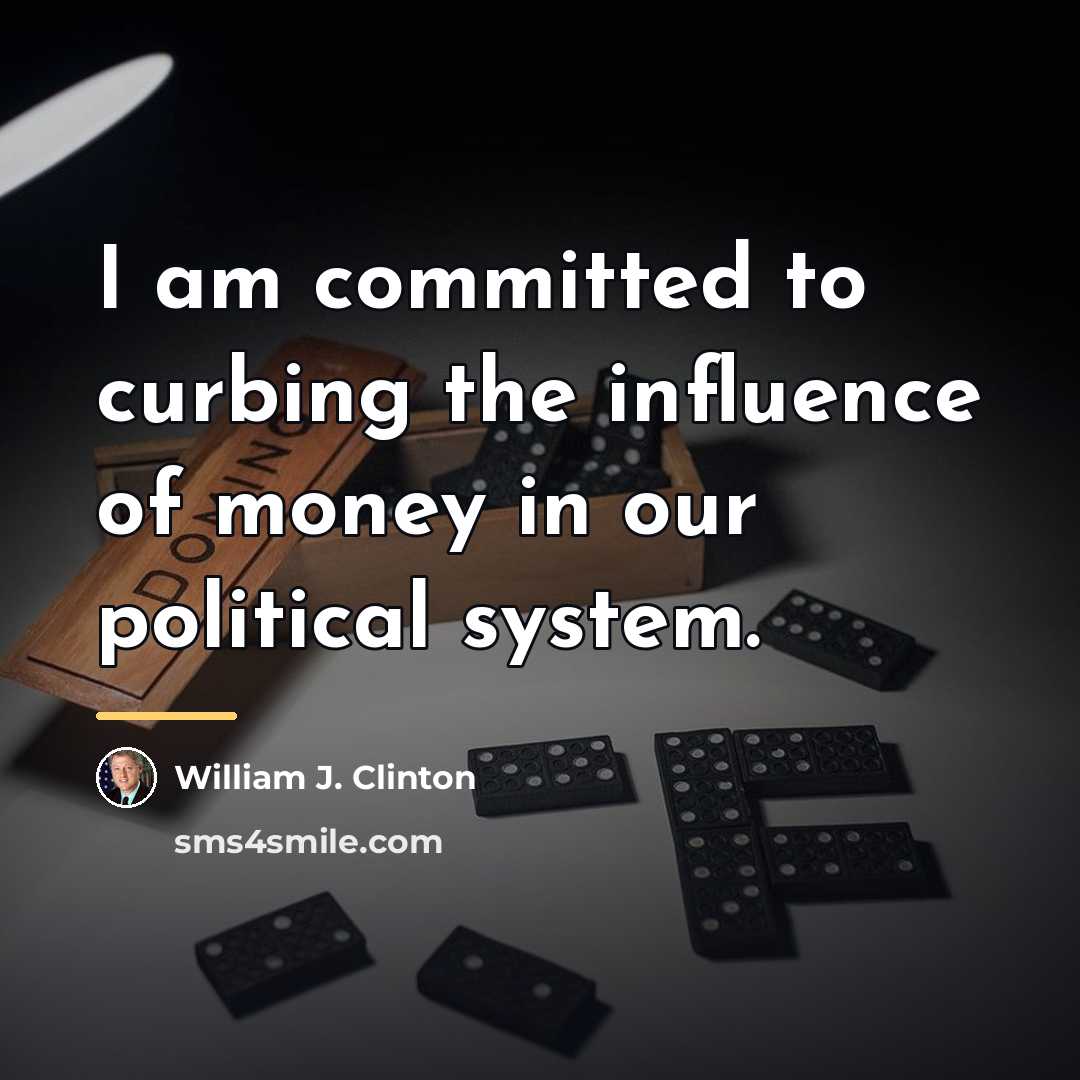 “I am committed to curbing the influence of money in…” quote by William J. Clinton