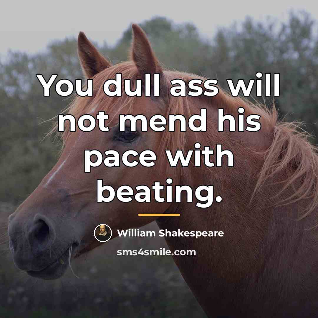 “You dull ass will not mend his pace with beating.…” quote by William Shakespeare