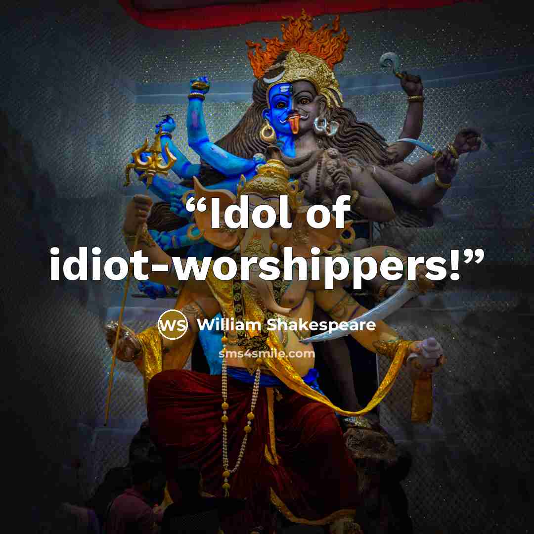 “Idol of idiot-worshippers!” quote by William Shakespeare