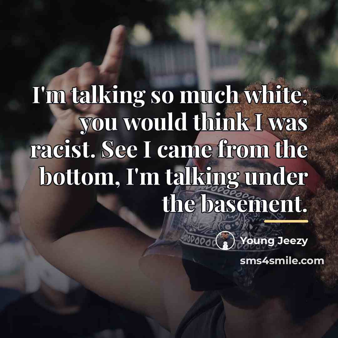 “I'm talking so much white, you would think I was…” quote by Young Jeezy