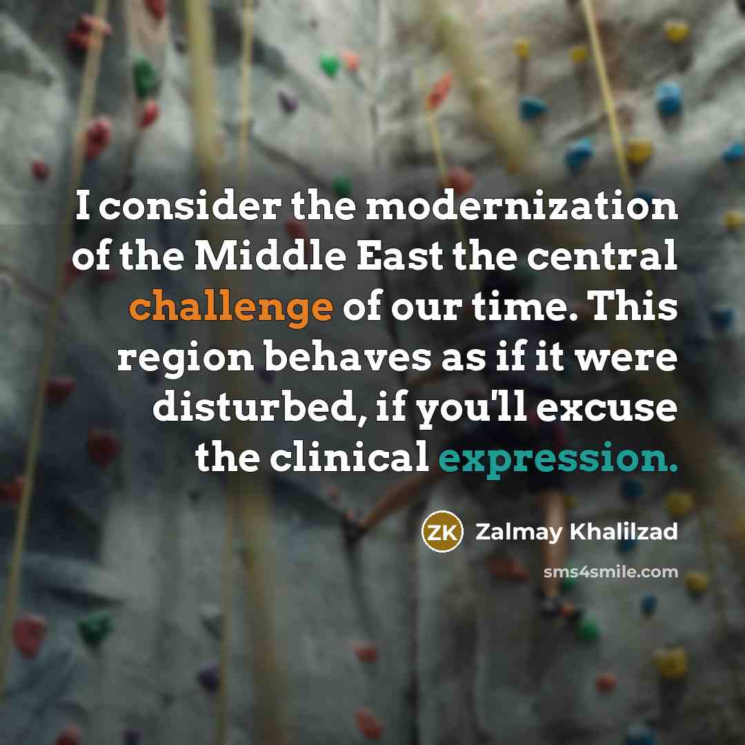 “I consider the modernization of the Middle East the central…” quote by Zalmay Khalilzad