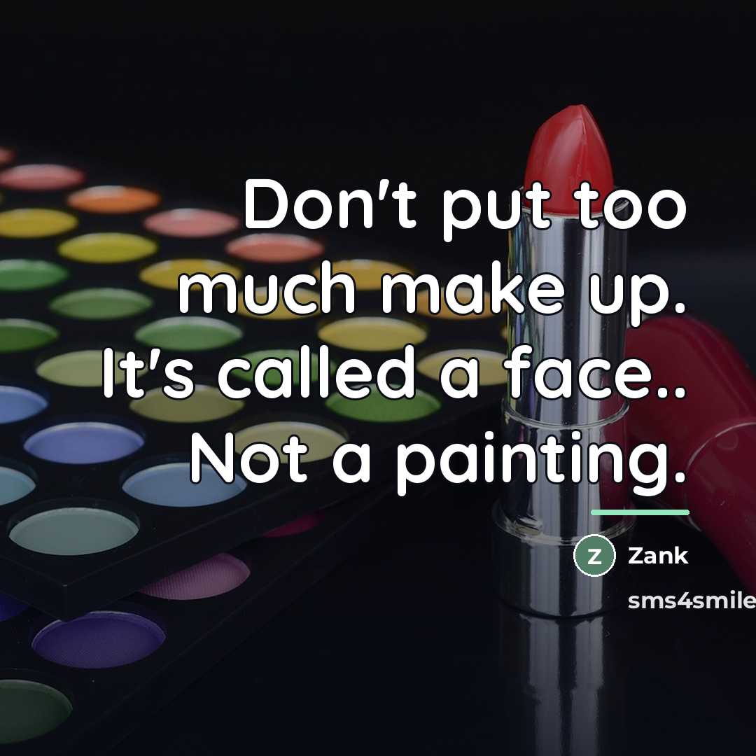 “Don't put too much make up. It's called a face..…” quote by Zank