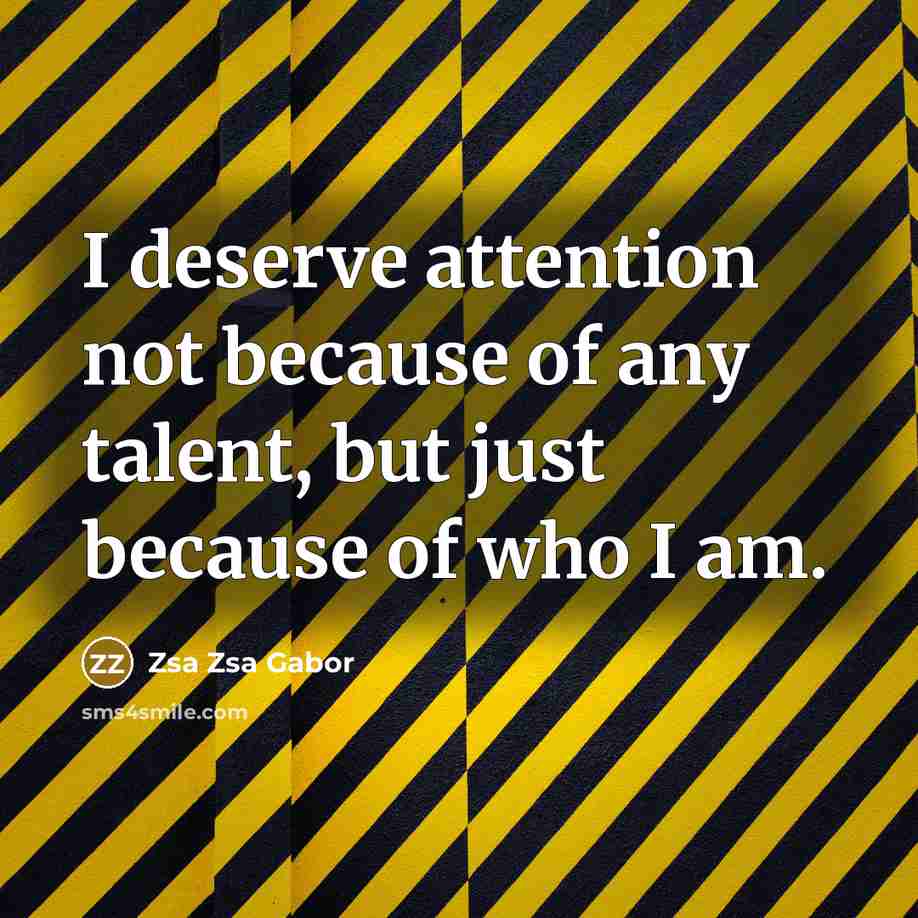 “I deserve attention not because of any talent, but just…” quote by Zsa Zsa Gabor