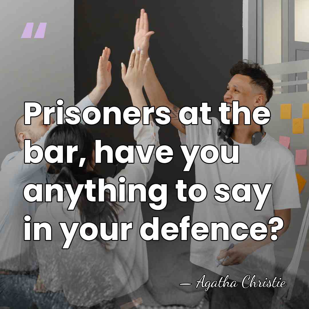 Prisoners at the bar, have you anything to say in your defence? - Agatha Christie