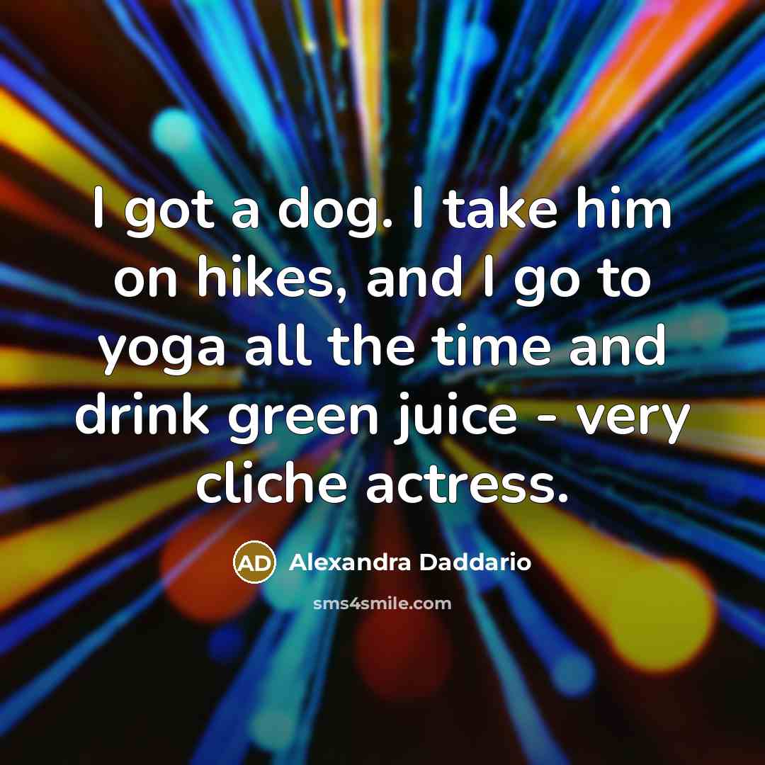 “I got a dog. I take him on hikes, and…” quote by Alexandra Daddario