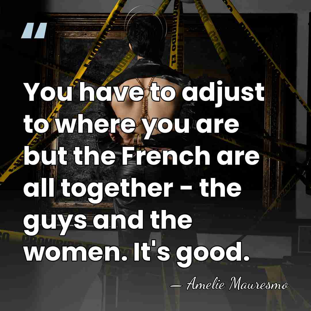 You have to adjust to where you are but the French are&hellip; - Amelie Mauresmo