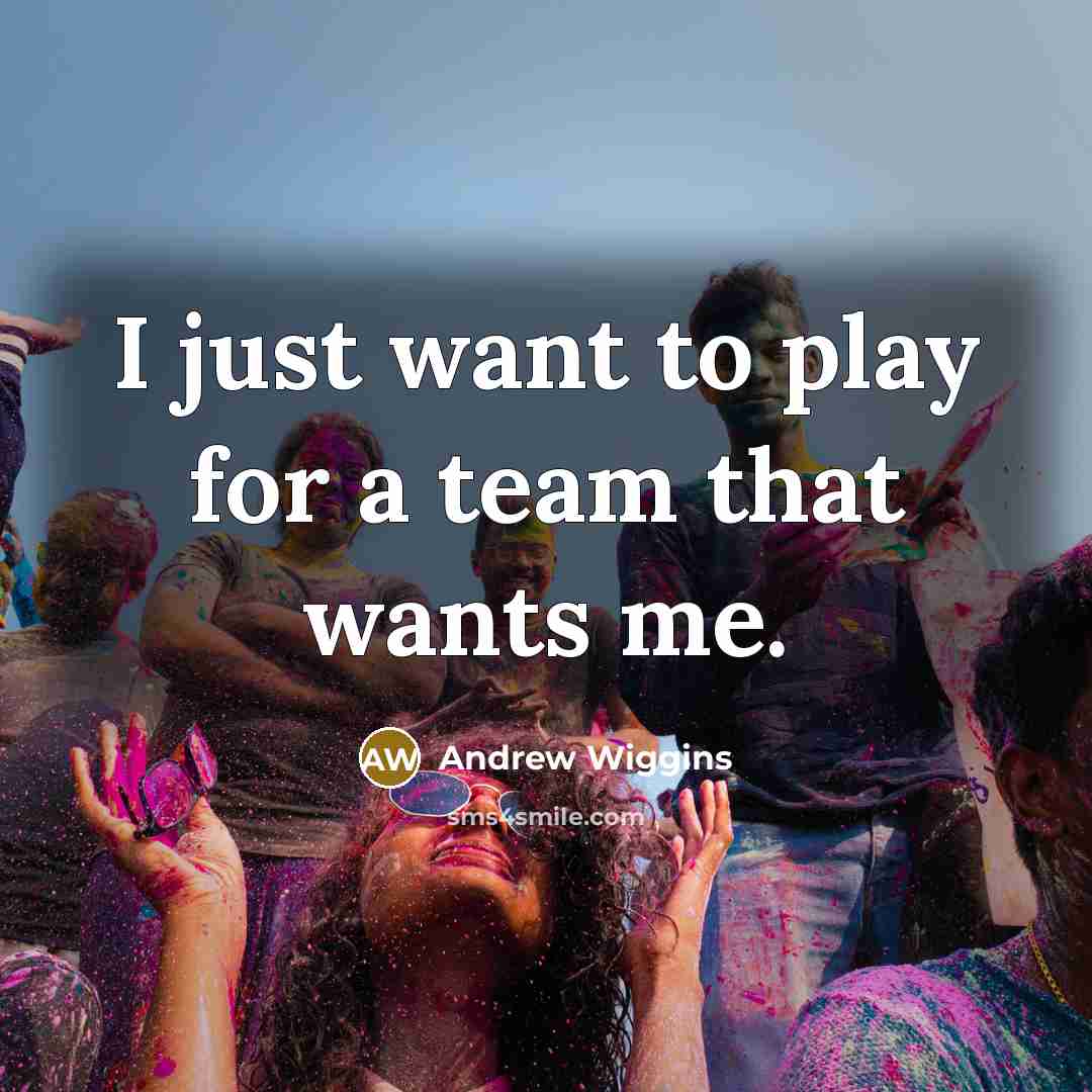 “I just want to play for a team that wants…” quote by Andrew Wiggins