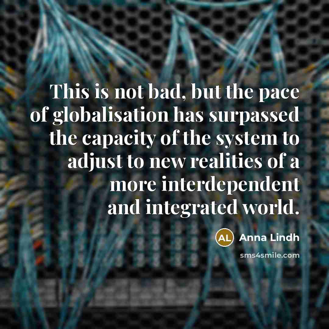 “This is not bad, but the pace of globalisation has…” quote by Anna Lindh