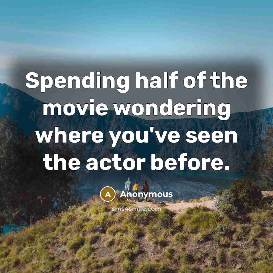 “Spending half of the movie wondering where you've seen the…” quote by Anonymous