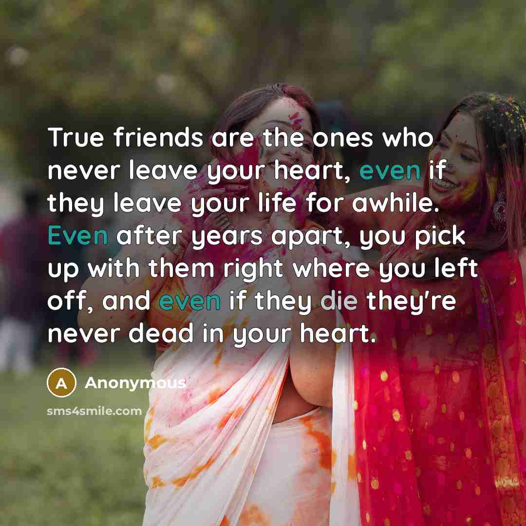 “True friends are the ones who never leave your heart,…” quote by Anonymous