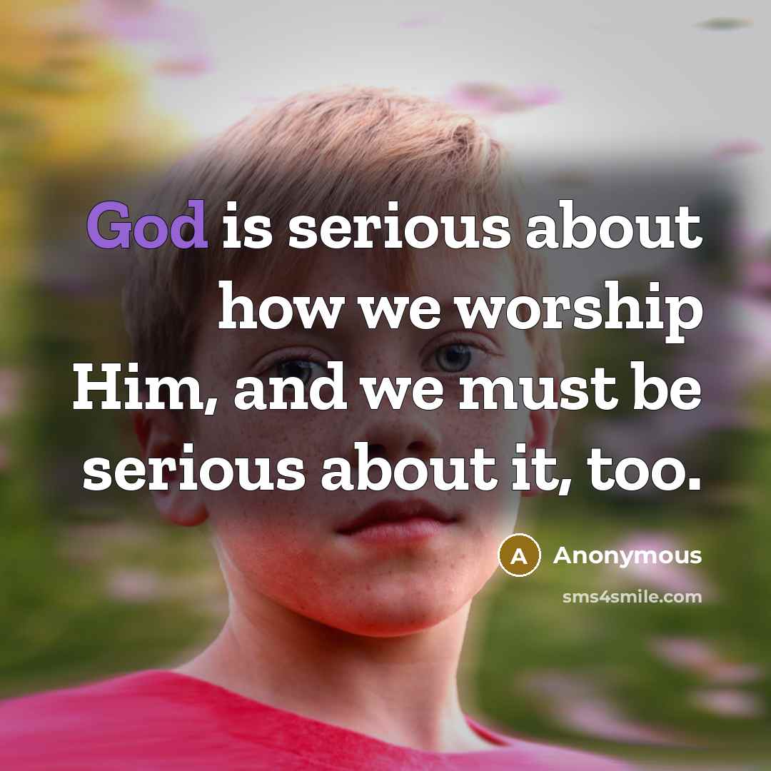 “God is serious about how we worship Him, and we…” quote by Anonymous