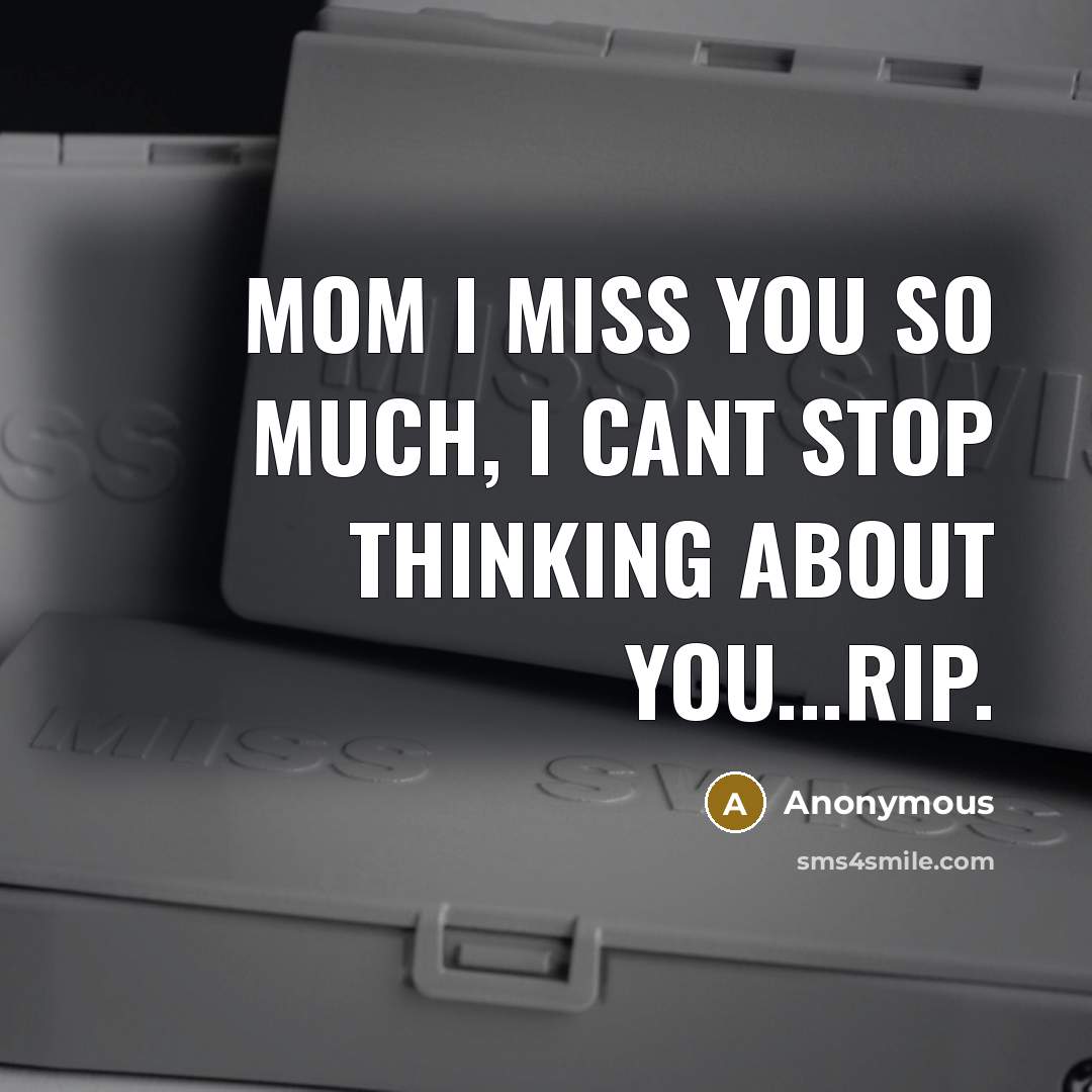 “Mom I miss you so much, I cant stop thinking about you...RIP.” quote by Anonymous