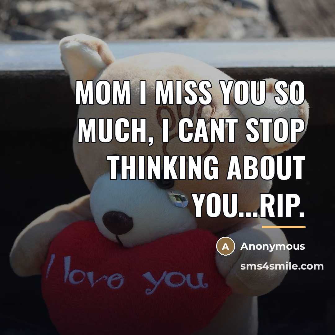 “Mom I miss you so much, I cant stop thinking…” quote by Anonymous