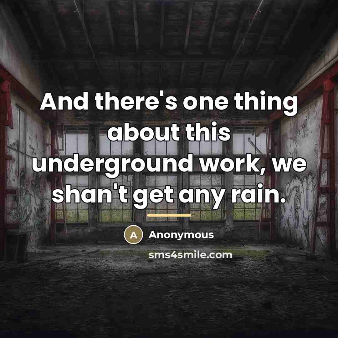 “And there's one thing about this underground work, we shan't…” quote by Anonymous