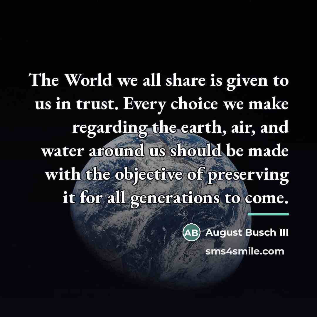 “The World we all share is given to us in…” quote by August Busch III