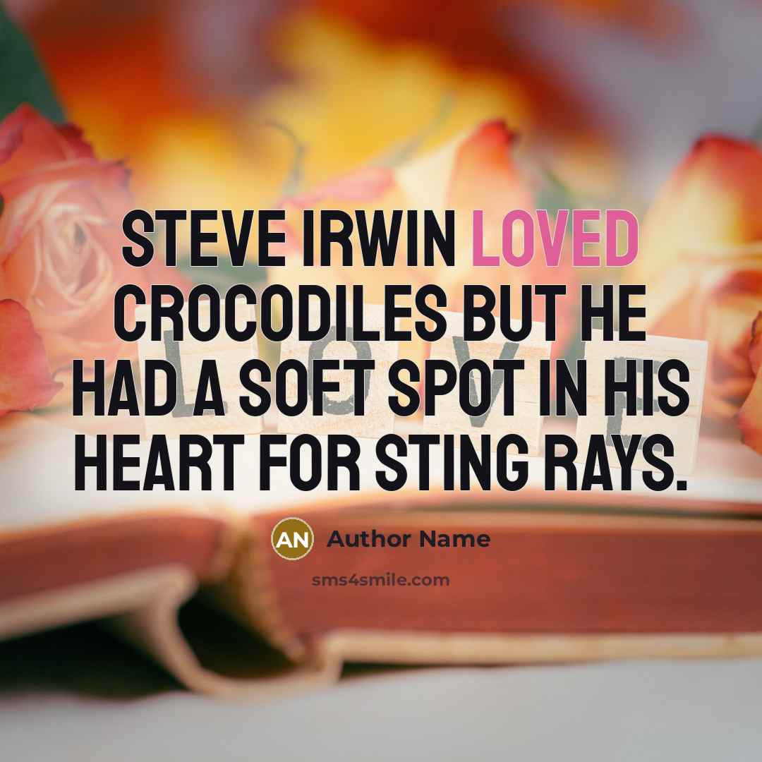 “Steve Irwin loved Crocodiles but he had a soft spot…” quote by Author Name