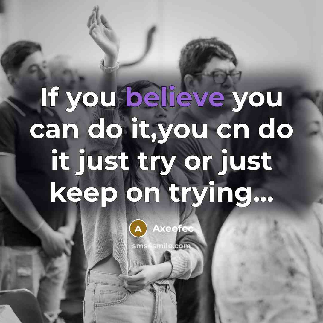 “If you believe you can do it,you cn do it…” quote by Axeefec