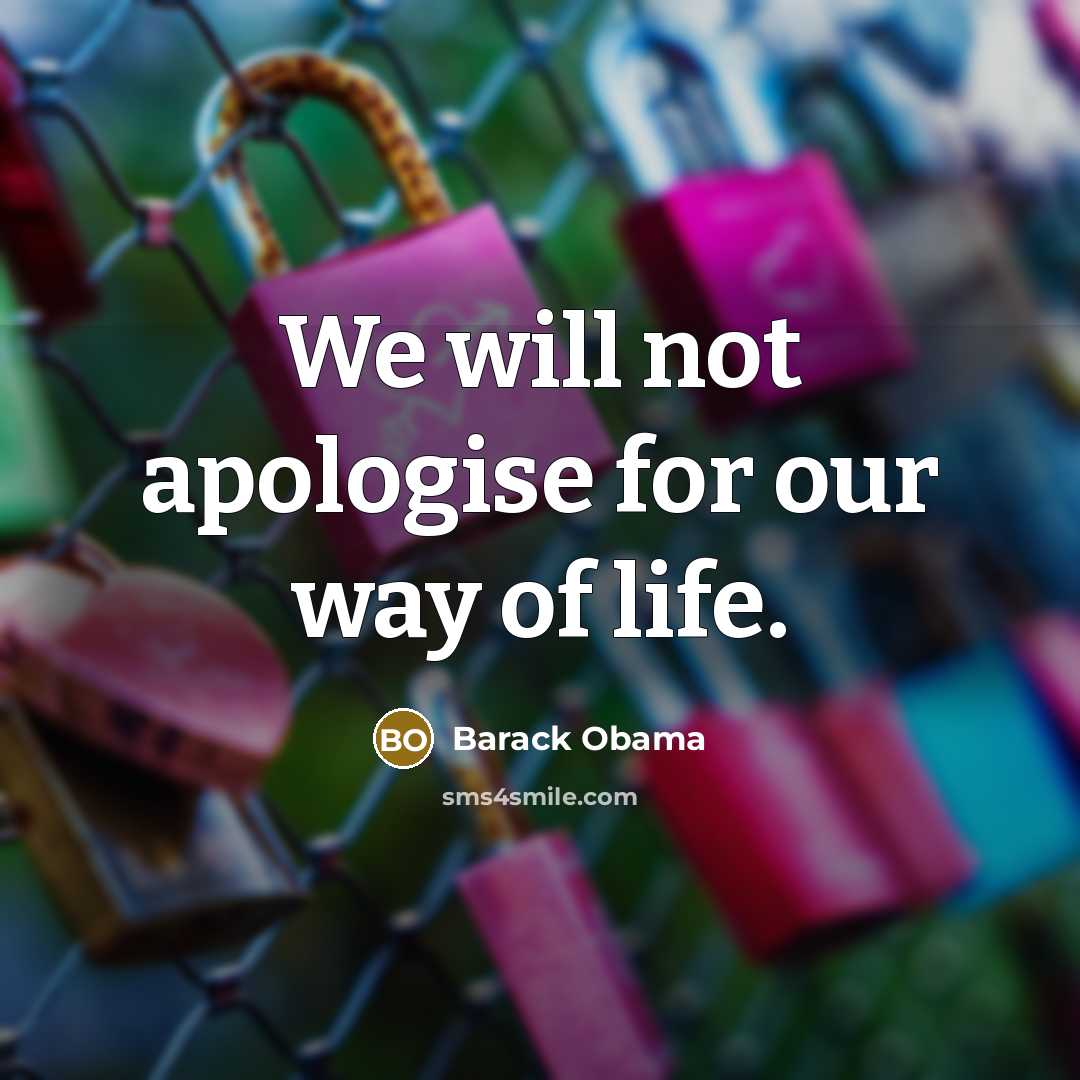 “We will not apologise for our way of life.” quote by Barack Obama