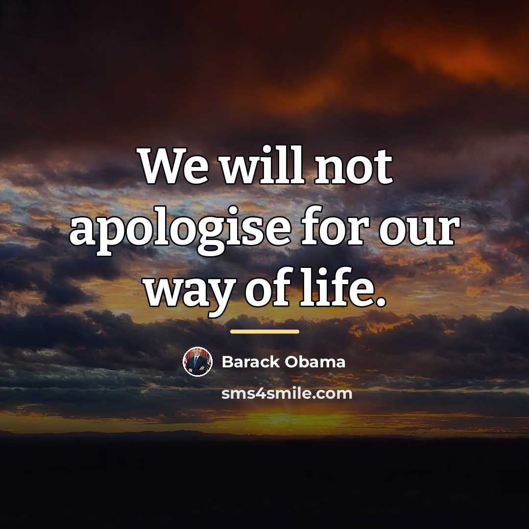 “We will not apologise for our way of life.…” quote by Barack Obama