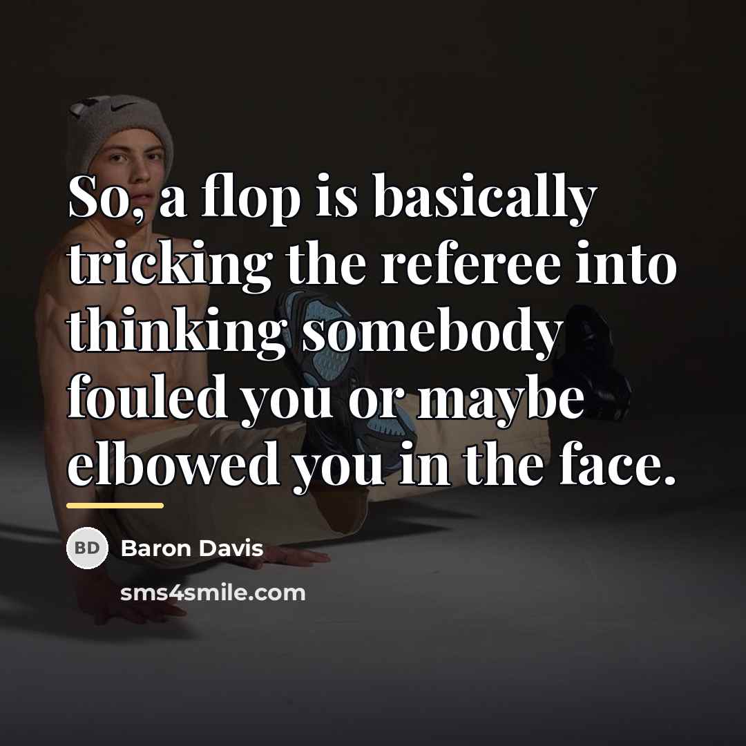 “So, a flop is basically tricking the referee into thinking…” quote by Baron Davis