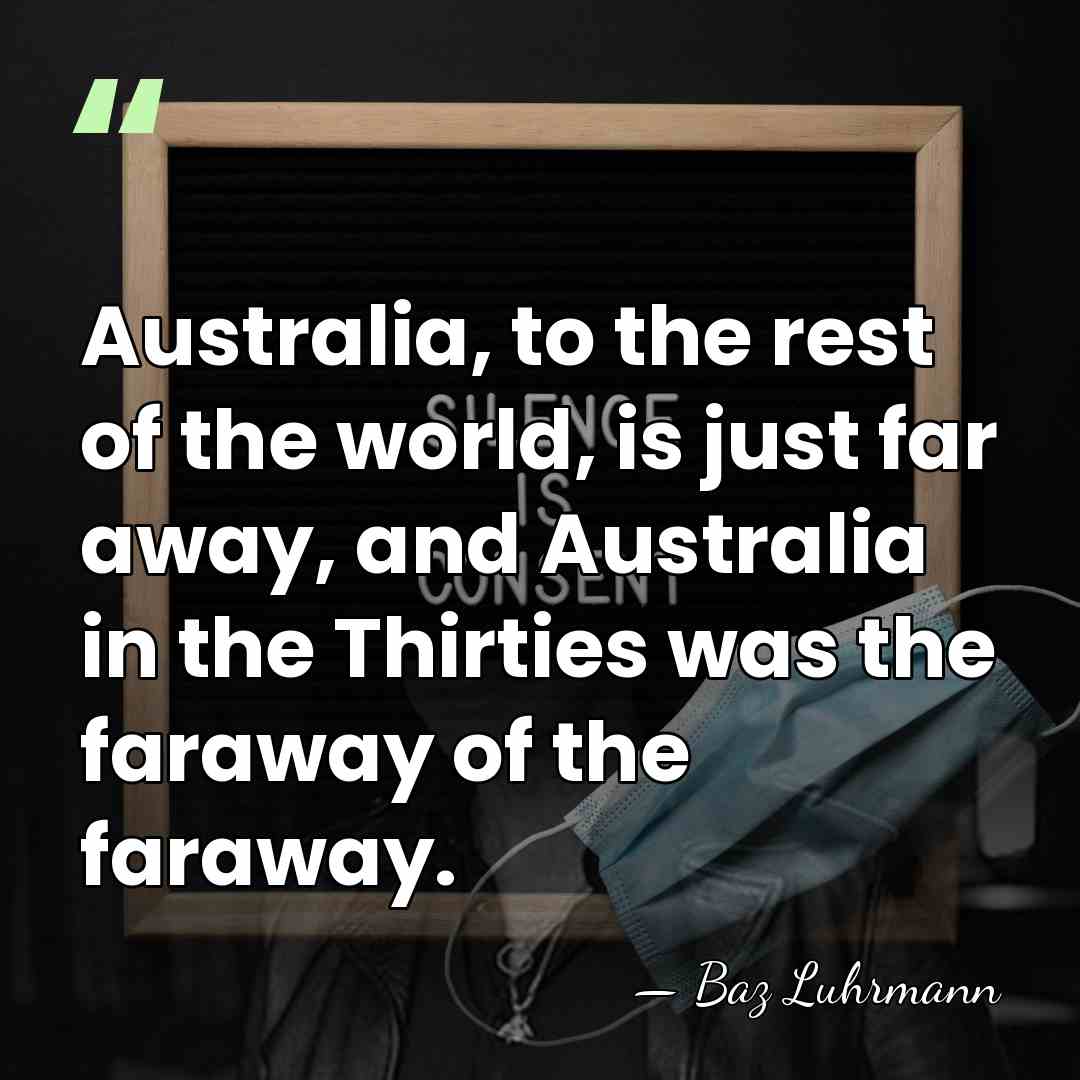 Australia, to the rest of the world, is just far away, and&hellip; - Baz Luhrmann