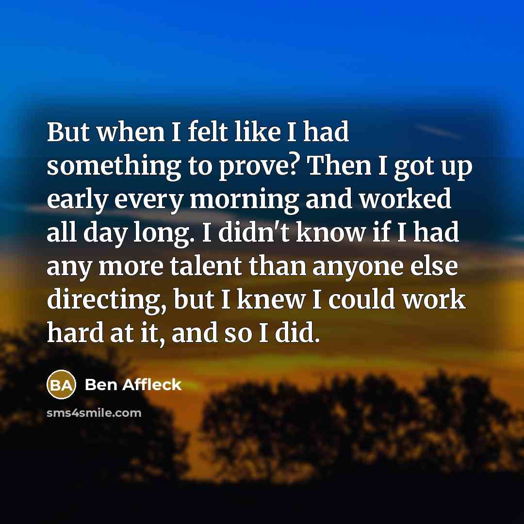 “But when I felt like I had something to prove?…” quote by Ben Affleck