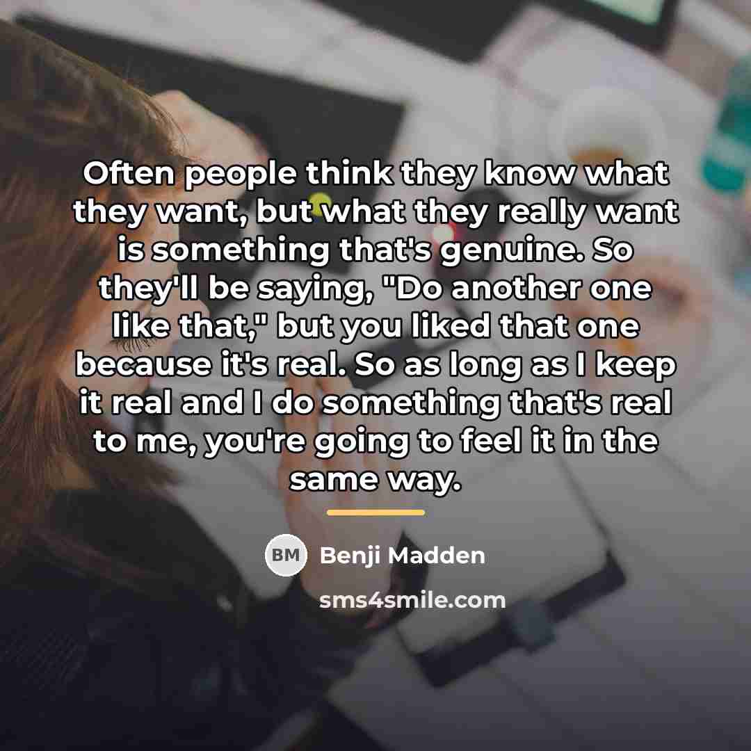 “Often people think they know what they want, but what…” quote by Benji Madden