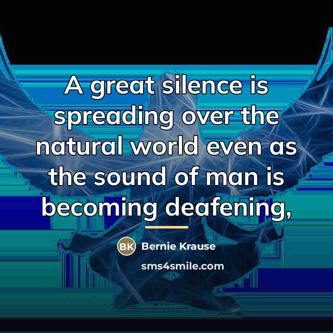 “A great silence is spreading over the natural world even…” quote by Bernie Krause