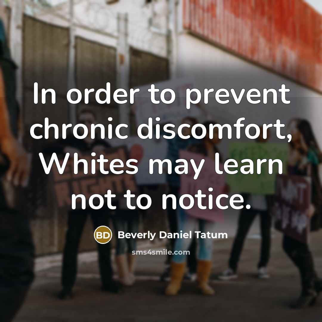 “In order to prevent chronic discomfort, Whites may learn not…” quote by Beverly Daniel Tatum