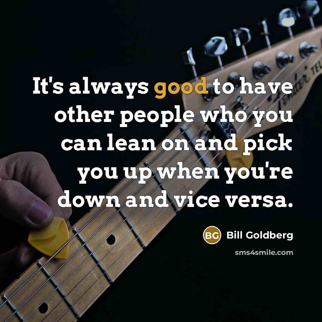 “It's always good to have other people who you can…” quote by Bill Goldberg