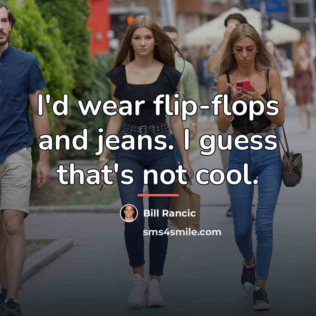 “I'd wear flip-flops and jeans. I guess that's not cool.…” quote by Bill Rancic