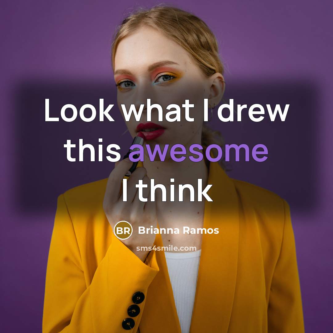 “Look what I drew this awesome I think…” quote by Brianna Ramos