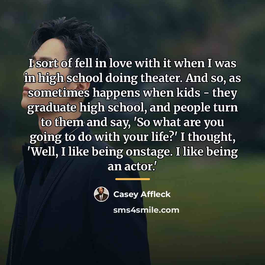 “I sort of fell in love with it when I…” quote by Casey Affleck