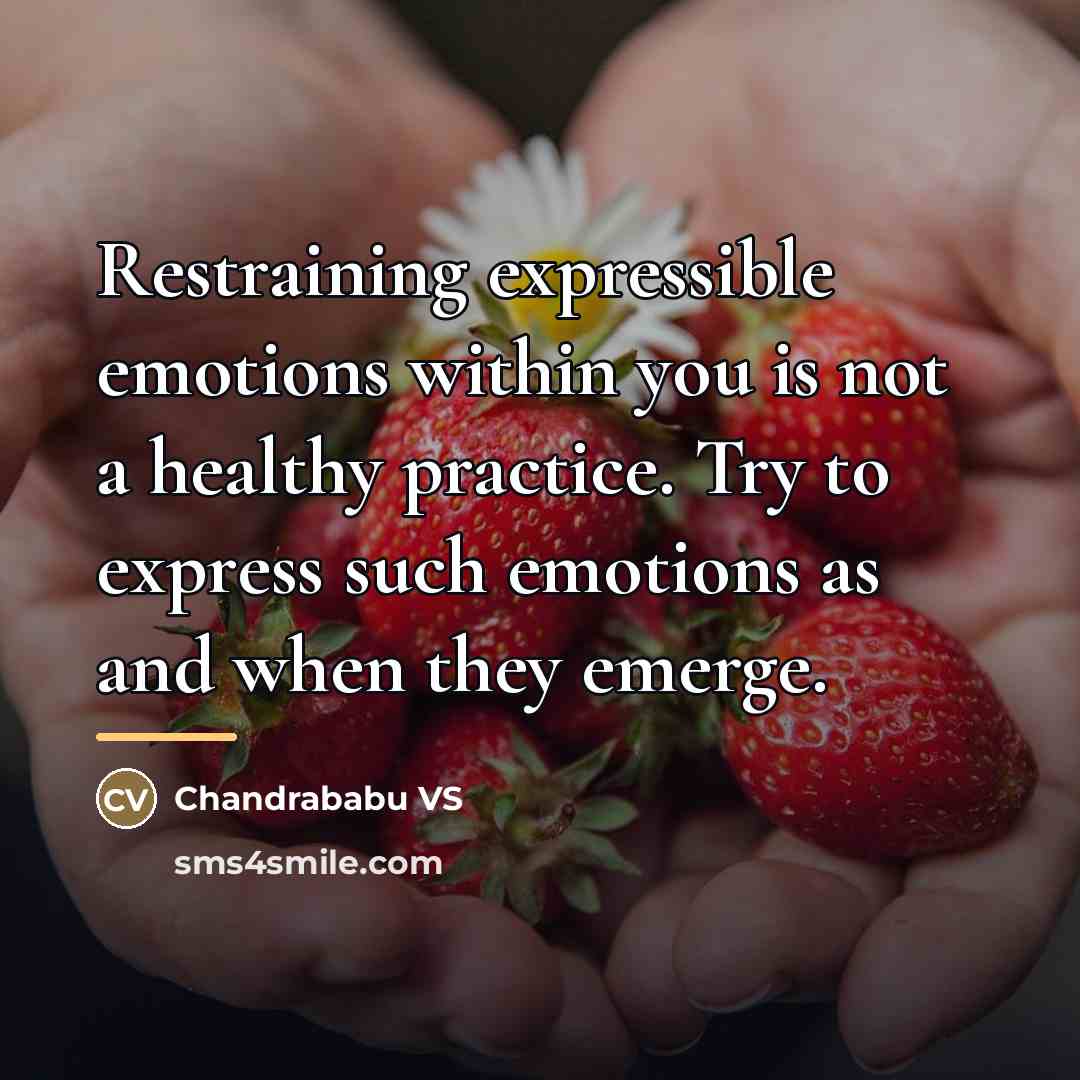 “Restraining expressible emotions within you is not a healthy practice.…” quote by Chandrababu VS