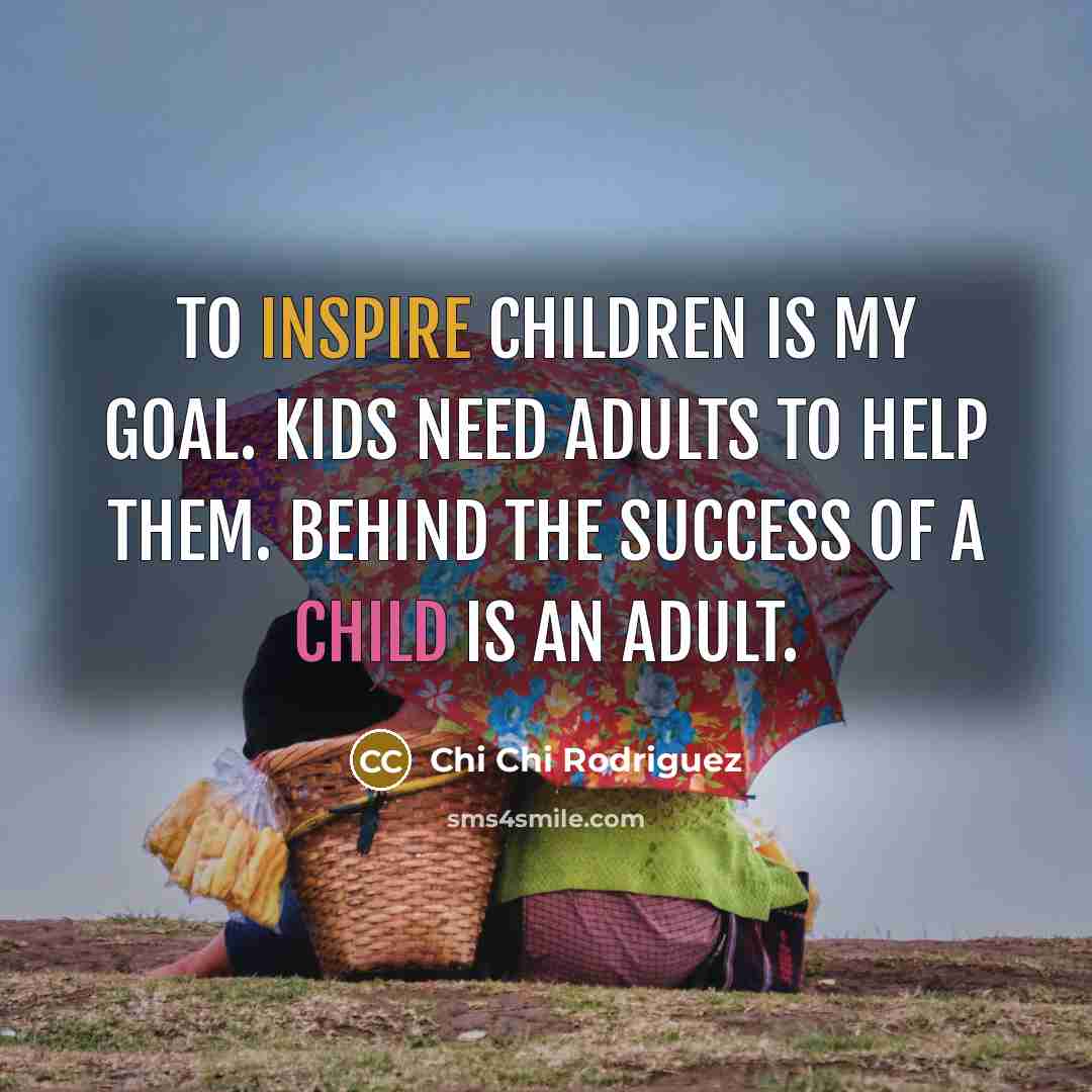 “To inspire children is my goal. Kids need adults to…” quote by Chi Chi Rodriguez
