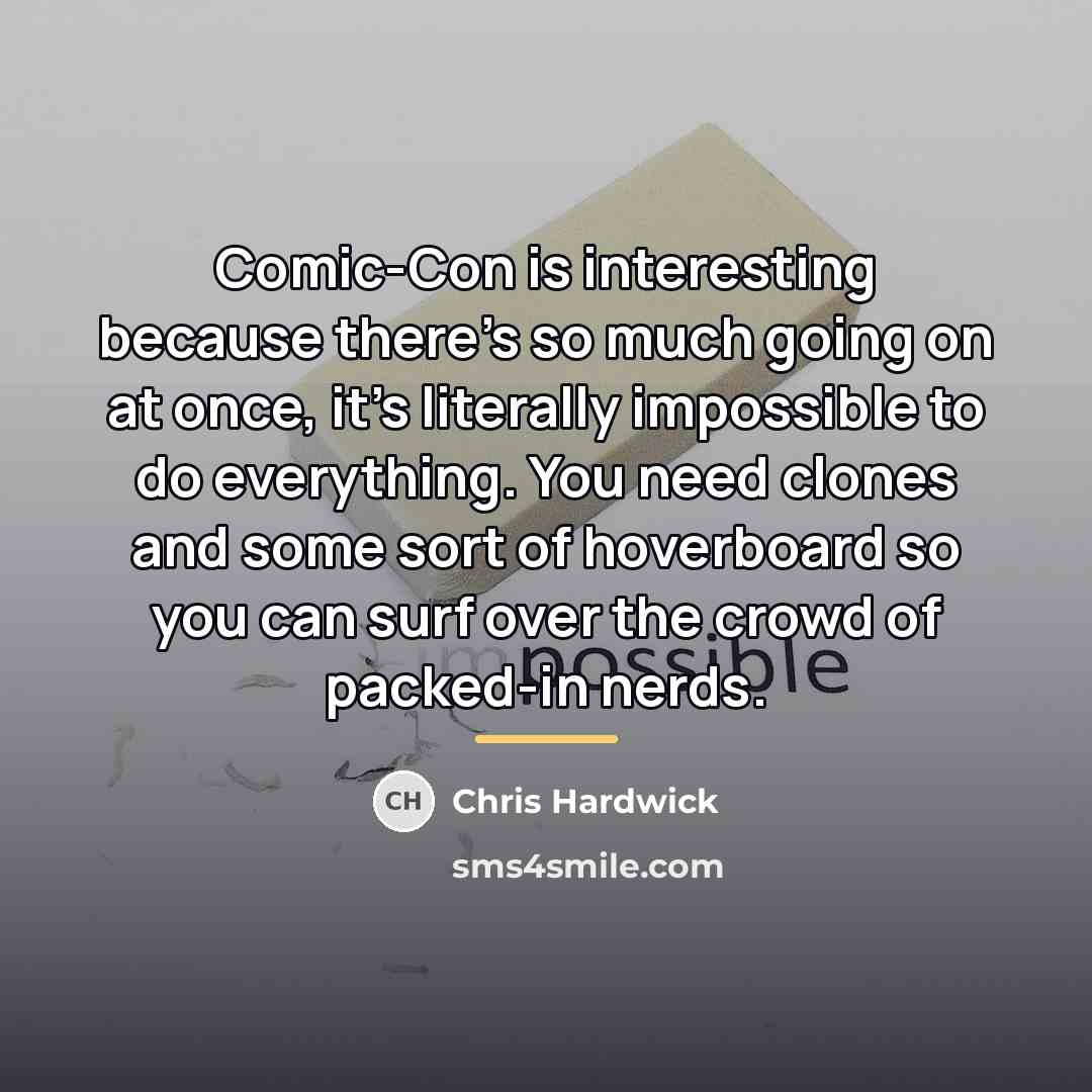 “Comic-Con is interesting because there's so much going on at…” quote by Chris Hardwick
