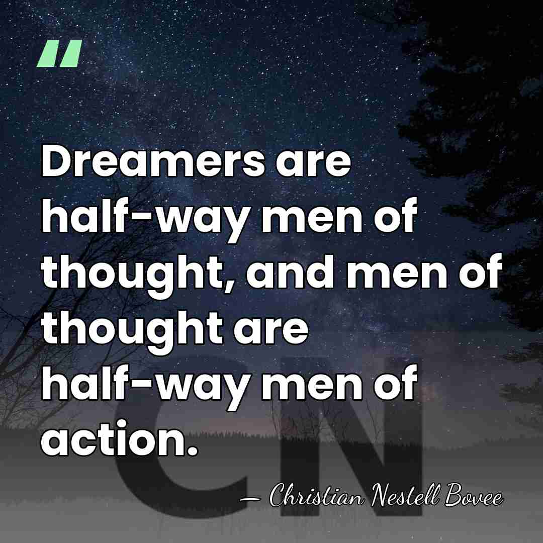 Dreamers are half-way men of thought, and men of thought are half-way&hellip; - Christian Nestell Bovee
