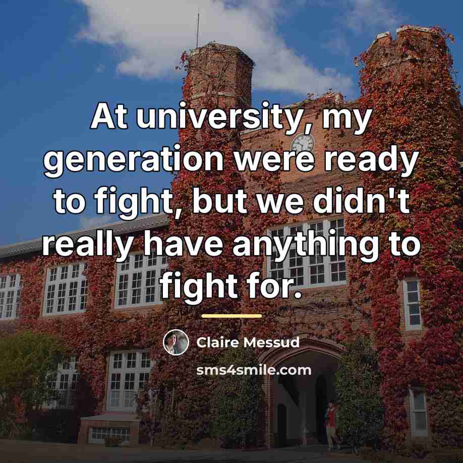 “At university, my generation were ready to fight, but we…” quote by Claire Messud