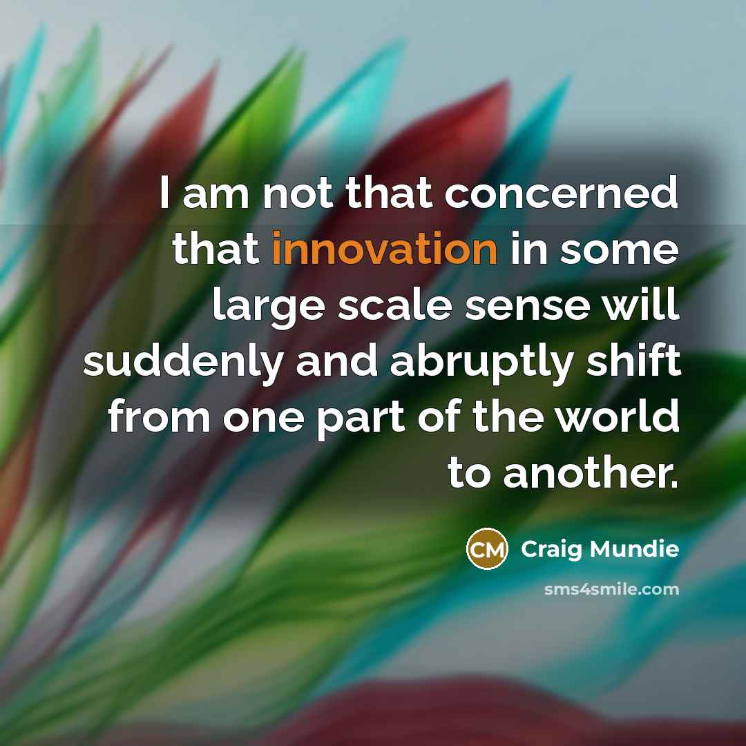 “I am not that concerned that innovation in some large…” quote by Craig Mundie