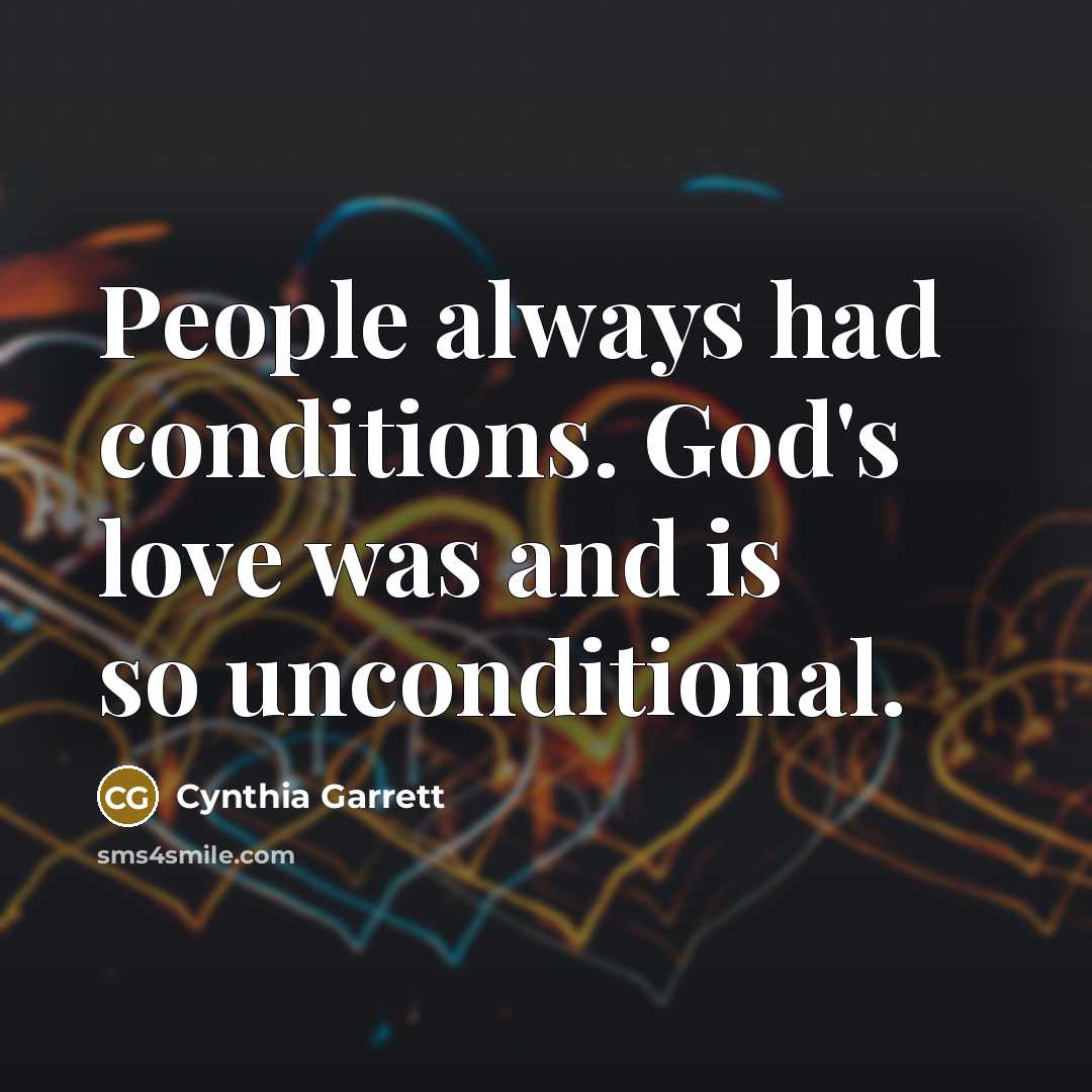 “People always had conditions. God's love was and is so…” quote by Cynthia Garrett