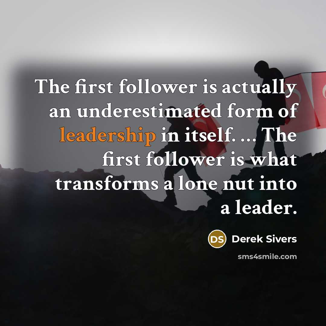 “The first follower is actually an underestimated form of leadership…” quote by Derek Sivers