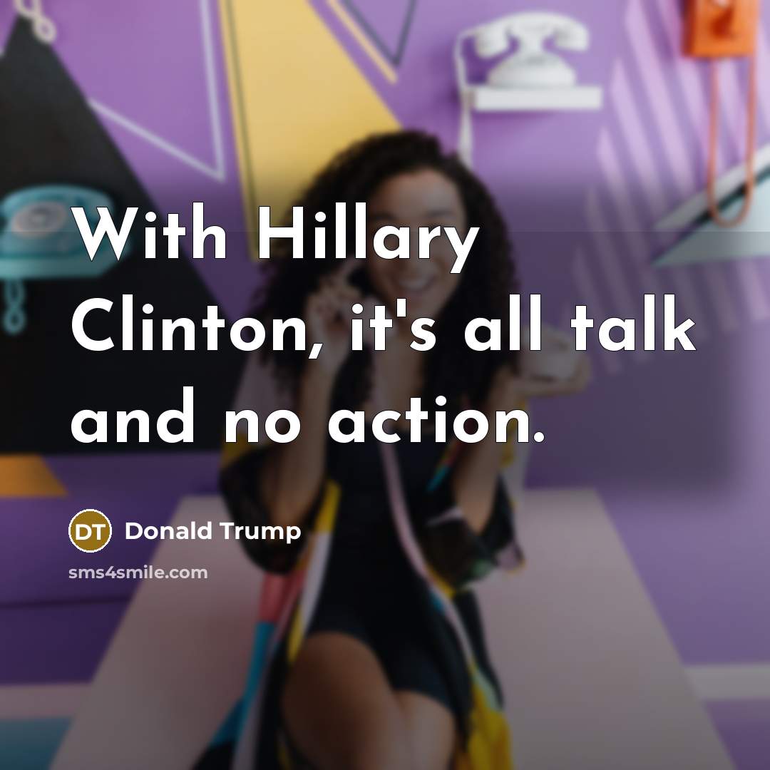 “With Hillary Clinton, it's all talk and no action.…” quote by Donald Trump