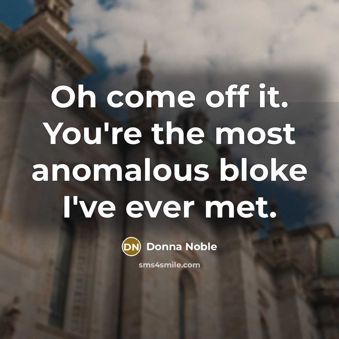 “Oh come off it. You're the most anomalous bloke I've…” quote by Donna Noble