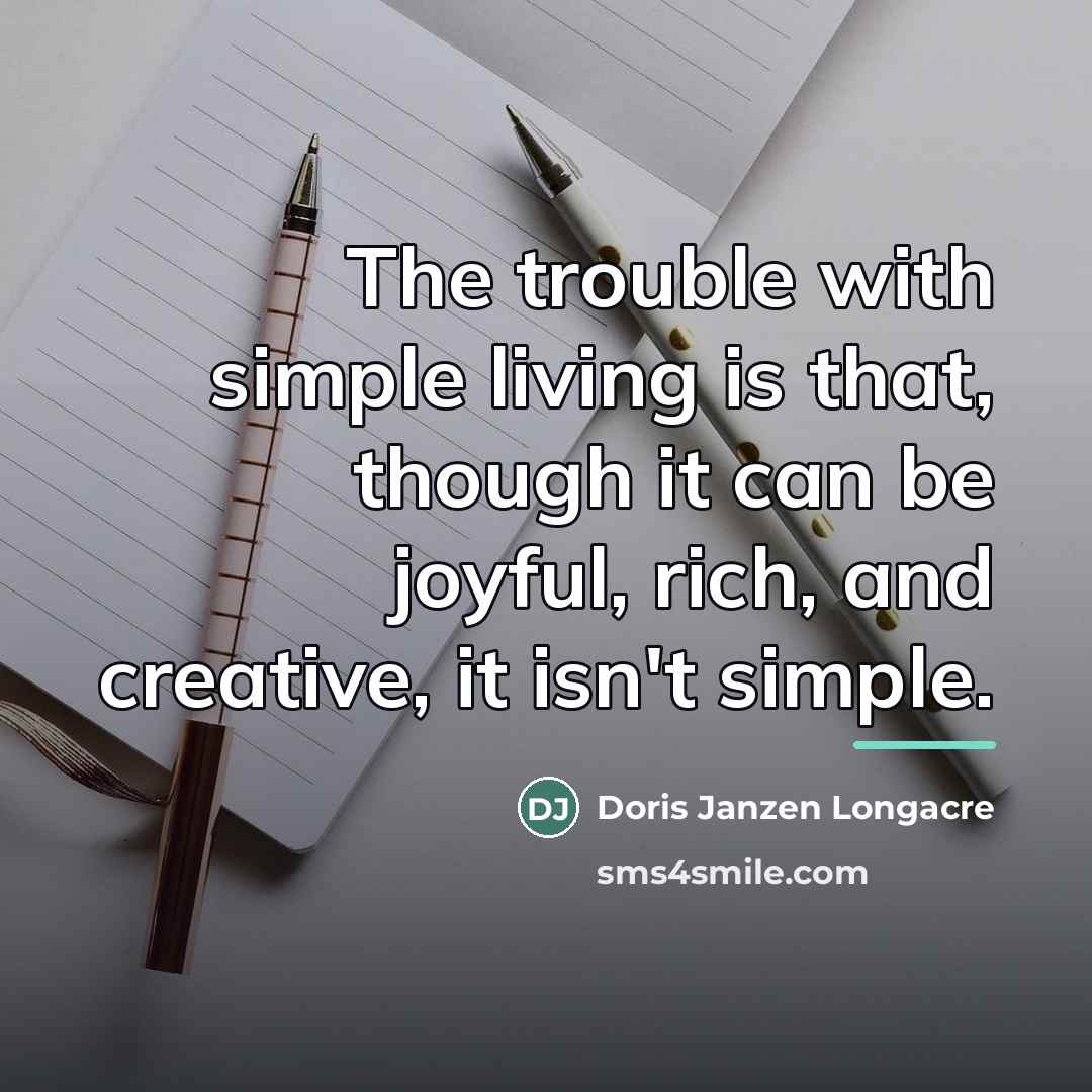 “The trouble with simple living is that, though it can…” quote by Doris Janzen Longacre
